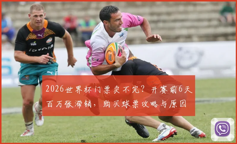 2026世界杯门票卖不完？开赛前6天百万张滞销，购买球票攻略与原因分析