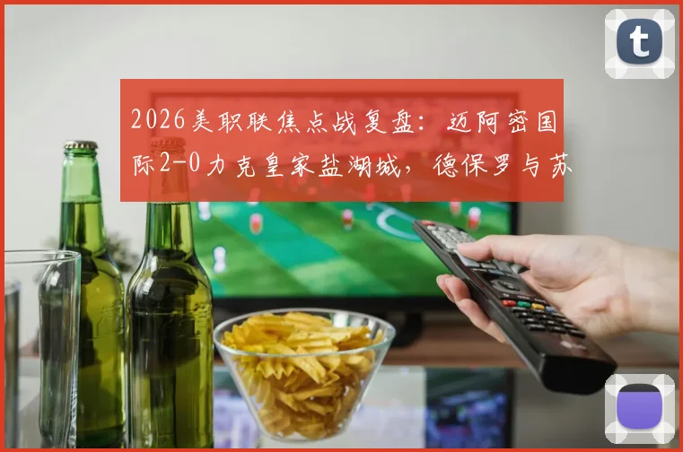 2026美职联焦点战复盘:迈阿密国际2-0力克皇家盐湖城,德保罗与苏亚雷斯世界波定乾坤