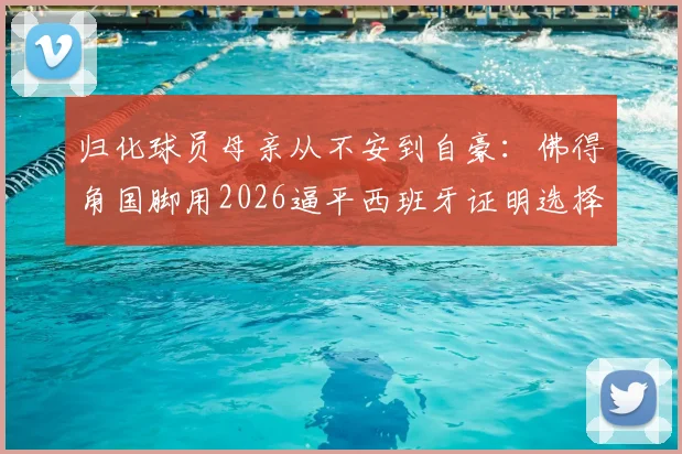 归化球员母亲从不安到自豪：佛得角国脚用2026逼平西班牙证明选择，值了！
